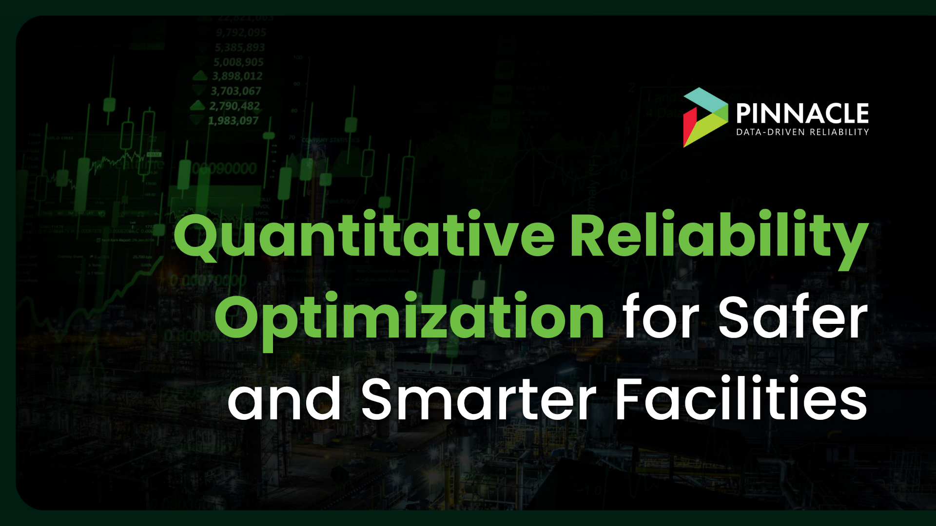 Pinnacle data-driven reliability graphic featuring industrial visuals and the tagline 'Quantitative Reliability Optimization for Safer and Smarter Facilities'—highlighting advanced analytics for operational safety and performance.