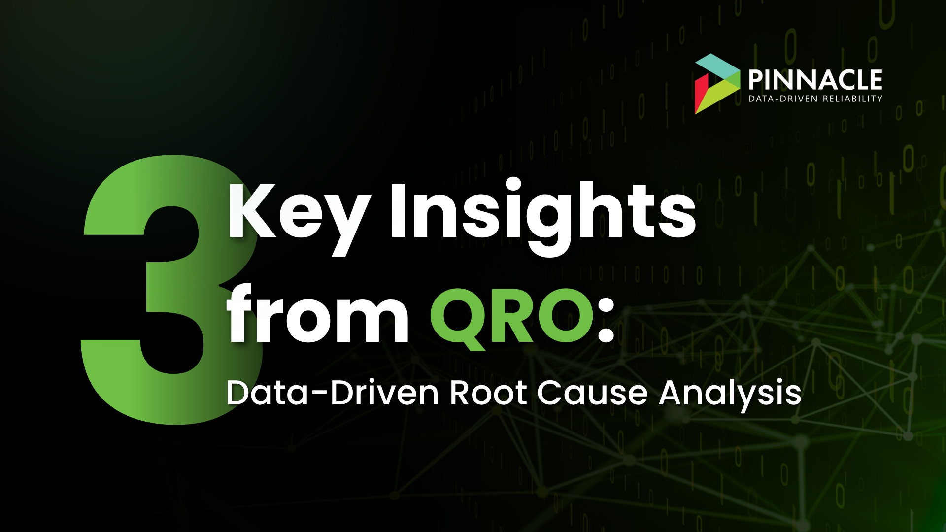 Slide graphic with Pinnacle logo and text: ‘3 Key Insights from QRO: Data-Driven Root Cause Analysis’ on a green and black digital background with network lines and binary code.