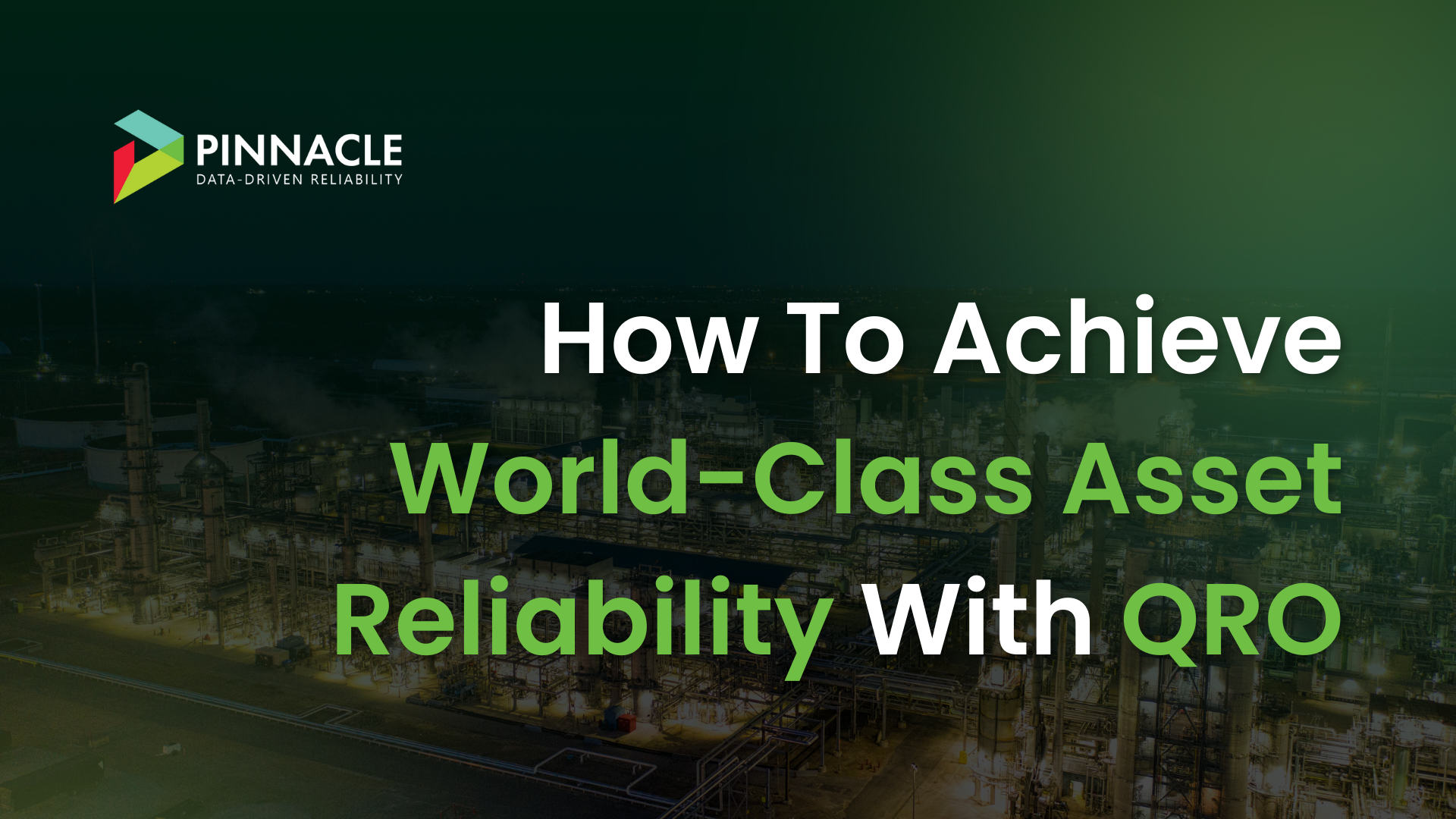 Industrial facility at night with Pinnacle branding, promoting data-driven solutions on how to achieve world-class asset reliability using QRO.